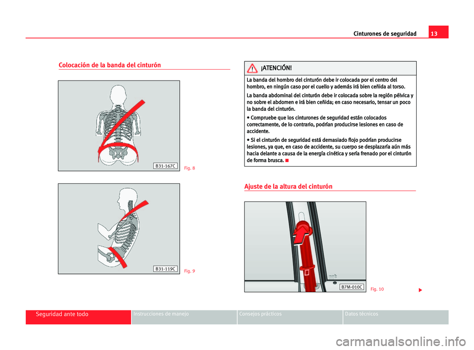 Seat Alhambra 2005 Manual del propietario (in Spanish) 13 Cinturones de seguridad
Seguridad ante todoInstrucciones de manejo Consejos prácticos Datos técnicos
Colocación de la banda del cinturón
Ajuste de la altura del cinturón
Fig. 8
Fig. 9
Fig. 10
Seat Alhambra 2005 Manual del propietario (in Spanish) 13 Cinturones de seguridad
Seguridad ante todoInstrucciones de manejo Consejos prácticos Datos técnicos
Colocación de la banda del cinturón
Ajuste de la altura del cinturón
Fig. 8
Fig. 9
Fig. 10