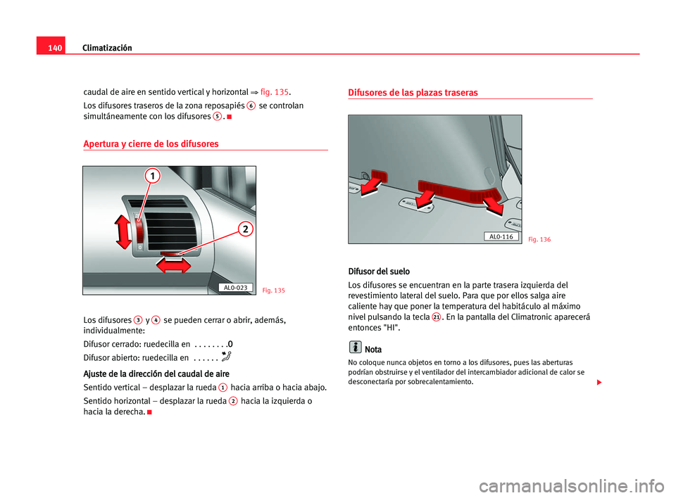 Seat Alhambra 2005 Manual del propietario (in Spanish) Climatización140
caudal de aire en sentido vertical y horizontal⇒fig. 135.
Los difusores traseros de la zona reposapiés
6se controlan
simultáneamente con los difusores5.K
Apertura y cierre de los Seat Alhambra 2005 Manual del propietario (in Spanish) Climatización140
caudal de aire en sentido vertical y horizontal⇒fig. 135.
Los difusores traseros de la zona reposapiés
6se controlan
simultáneamente con los difusores5.K
Apertura y cierre de los