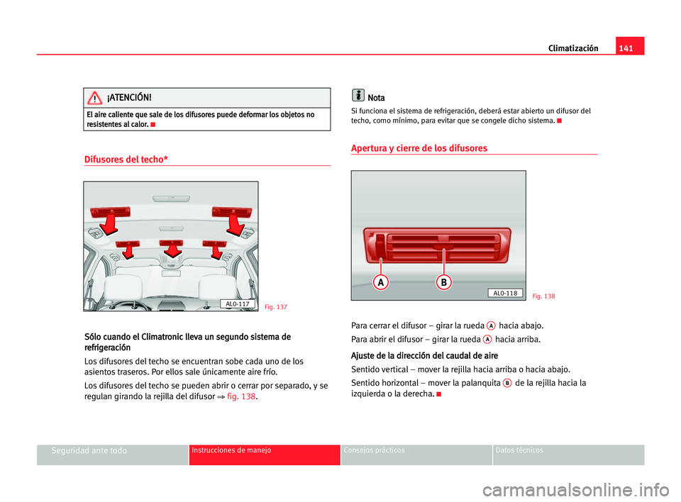 Seat Alhambra 2005 Manual del propietario (in Spanish) Climatización141
Seguridad ante todoInstrucciones de manejo Consejos prácticos Datos técnicos
Difusores del techo*
S Só
ól
lo
o ccu
ua
an
nd
do
o eel
l CCl
li
im
ma
at
tr
ro
on
ni
ic
c lll
le
ev
Seat Alhambra 2005 Manual del propietario (in Spanish) Climatización141
Seguridad ante todoInstrucciones de manejo Consejos prácticos Datos técnicos
Difusores del techo*
S Só
ól
lo
o ccu
ua
an
nd
do
o eel
l CCl
li
im
ma
at
tr
ro
on
ni
ic
c lll
le
ev