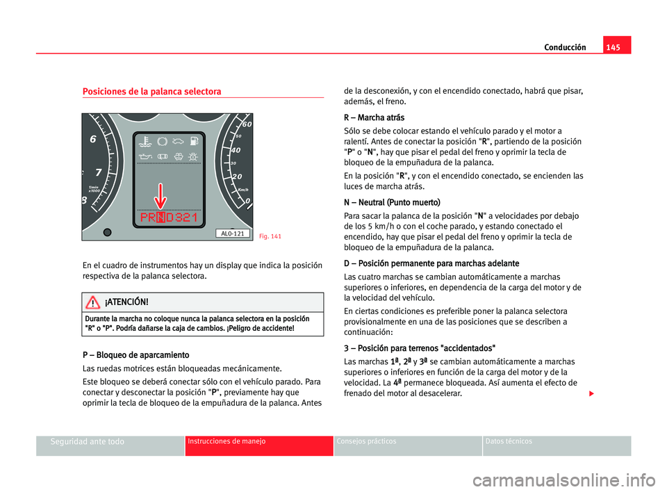 Seat Alhambra 2005 Manual del propietario (in Spanish) Conducción145
Seguridad ante todoInstrucciones de manejo Consejos prácticos Datos técnicos
Posiciones de la palanca selectora
En el cuadro de instrumentos hay un display que indica la posición
res Seat Alhambra 2005 Manual del propietario (in Spanish) Conducción145
Seguridad ante todoInstrucciones de manejo Consejos prácticos Datos técnicos
Posiciones de la palanca selectora
En el cuadro de instrumentos hay un display que indica la posición
res