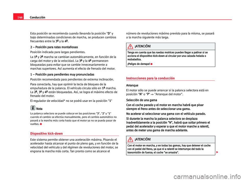 Seat Alhambra 2005 Manual del propietario (in Spanish) Conducción146
Esta posición se recomienda cuando llevando la posición "D D
" y
bajo determinadas condiciones de marcha, se producen cambios
frecuentes entre la 3 3ª
ª
yla 4 4ª
ª
.
2 2 Seat Alhambra 2005 Manual del propietario (in Spanish) Conducción146
Esta posición se recomienda cuando llevando la posición "D D
" y
bajo determinadas condiciones de marcha, se producen cambios
frecuentes entre la 3 3ª
ª
yla 4 4ª
ª
.
2 2