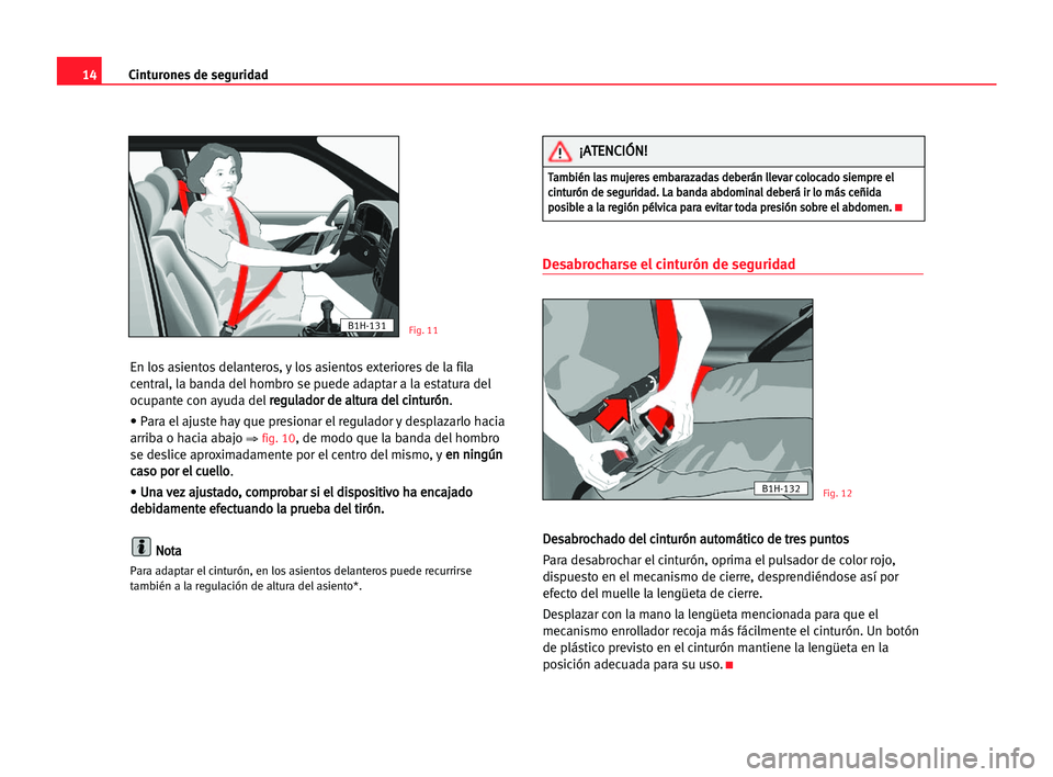 Seat Alhambra 2005  Manual del propietario (in Spanish) 14Cinturones de seguridad
En los asientos delanteros, y los asientos exteriores de la fila
central, la banda del hombro se puede adaptar a la estatura del
ocupante con ayuda delr re
eg
gu
ul
la
ad
do
