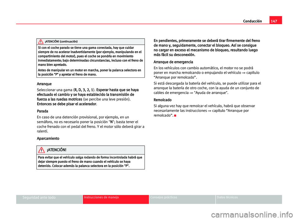 Seat Alhambra 2005 Manual del propietario (in Spanish) Conducción147
Seguridad ante todoInstrucciones de manejo Consejos prácticos Datos técnicos
A Ar
rr
ra
an
nq
qu
ue
e
Seleccionar una gama (R R,
, DD,
, 33,
, 22,
, 11
). E Es
sp
pe
er
ra
ar
r hha
as Seat Alhambra 2005 Manual del propietario (in Spanish) Conducción147
Seguridad ante todoInstrucciones de manejo Consejos prácticos Datos técnicos
A Ar
rr
ra
an
nq
qu
ue
e
Seleccionar una gama (R R,
, DD,
, 33,
, 22,
, 11
). E Es
sp
pe
er
ra
ar
r hha
as