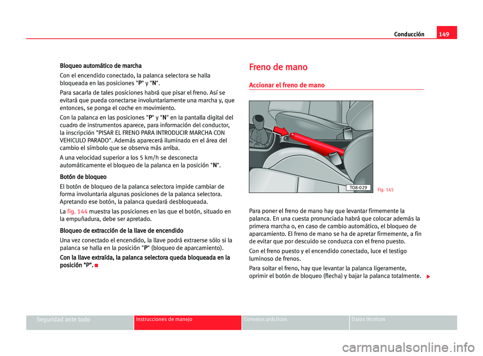 Seat Alhambra 2005 Manual del propietario (in Spanish) Conducción149
Seguridad ante todoInstrucciones de manejo Consejos prácticos Datos técnicos
B Bl
lo
oq
qu
ue
eo
o aau
ut
to
om
má
át
ti
ic
co
o dde
e mma
ar
rc
ch
ha
a
Con el encendido conectado, Seat Alhambra 2005 Manual del propietario (in Spanish) Conducción149
Seguridad ante todoInstrucciones de manejo Consejos prácticos Datos técnicos
B Bl
lo
oq
qu
ue
eo
o aau
ut
to
om
má
át
ti
ic
co
o dde
e mma
ar
rc
ch
ha
a
Con el encendido conectado,