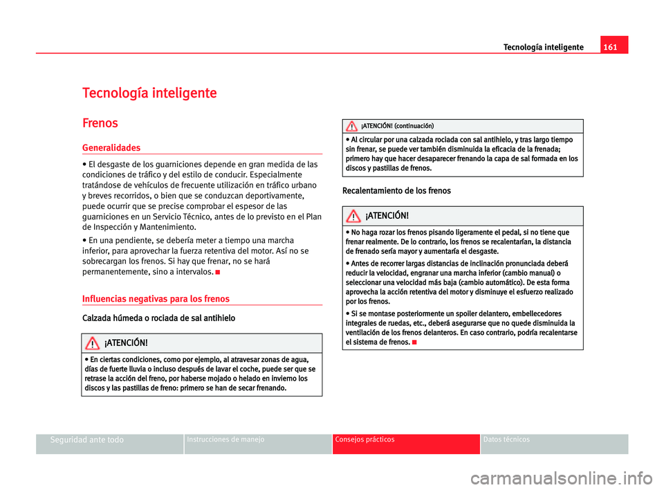Seat Alhambra 2005 Manual del propietario (in Spanish) 161 Tecnología inteligente
Seguridad ante todoInstrucciones de manejo Consejos prácticos Datos técnicos
T
Te
ec
cn
no
ol
lo
og
gí
ía
a iin
nt
te
el
li
ig
ge
en
nt
te
e
F
Fr
re
en
no
os
s
General Seat Alhambra 2005 Manual del propietario (in Spanish) 161 Tecnología inteligente
Seguridad ante todoInstrucciones de manejo Consejos prácticos Datos técnicos
T
Te
ec
cn
no
ol
lo
og
gí
ía
a iin
nt
te
el
li
ig
ge
en
nt
te
e
F
Fr
re
en
no
os
s
General