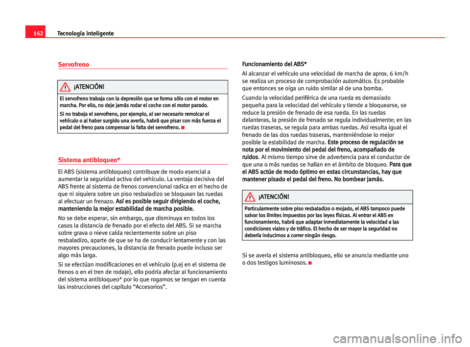 Seat Alhambra 2005 Manual del propietario (in Spanish) Servofreno
Sistema antibloqueo*
El ABS (sistema antibloqueo) contribuye de modo esencial a
aumentar la seguridad activa del vehículo. La ventaja decisiva del
ABS frente al sistema de frenos convencio Seat Alhambra 2005 Manual del propietario (in Spanish) Servofreno
Sistema antibloqueo*
El ABS (sistema antibloqueo) contribuye de modo esencial a
aumentar la seguridad activa del vehículo. La ventaja decisiva del
ABS frente al sistema de frenos convencio