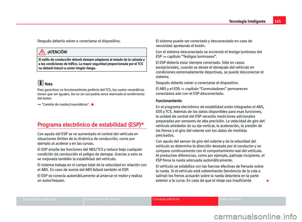 Seat Alhambra 2005 Manual del propietario (in Spanish) 165 Tecnología inteligente
Seguridad ante todoInstrucciones de manejo Consejos prácticos Datos técnicos
Después debería volver a conectarse el dispositivo.
N No
ot
ta
a
Para garantizar un funcion Seat Alhambra 2005 Manual del propietario (in Spanish) 165 Tecnología inteligente
Seguridad ante todoInstrucciones de manejo Consejos prácticos Datos técnicos
Después debería volver a conectarse el dispositivo.
N No
ot
ta
a
Para garantizar un funcion