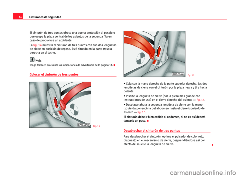 Seat Alhambra 2005 Manual del propietario (in Spanish) 16Cinturones de seguridad
El cinturón de tres puntos ofrece una buena protección al pasajero
que ocupa la plaza central de los asientos de la segunda fila en
caso de producirse un accidente.
La fig. Seat Alhambra 2005 Manual del propietario (in Spanish) 16Cinturones de seguridad
El cinturón de tres puntos ofrece una buena protección al pasajero
que ocupa la plaza central de los asientos de la segunda fila en
caso de producirse un accidente.
La fig.