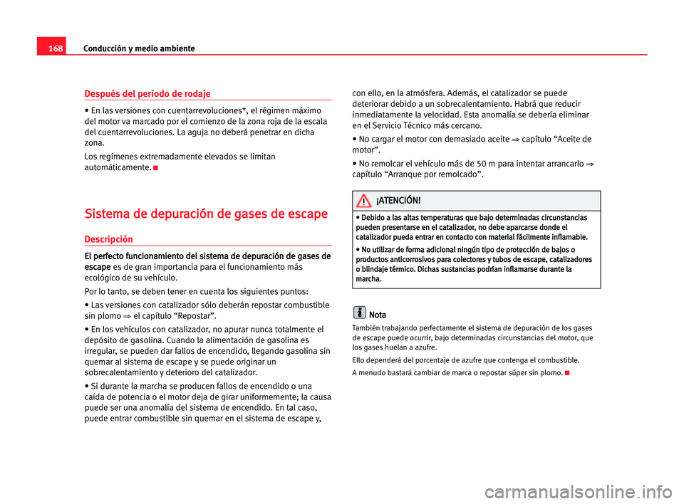 Seat Alhambra 2005 Manual del propietario (in Spanish) 168Conducción y medio ambiente
Después del período de rodaje
• En las versiones con cuentarrevoluciones*, el régimen máximo
del motor va marcado por el comienzo de la zona roja de la escala
del Seat Alhambra 2005 Manual del propietario (in Spanish) 168Conducción y medio ambiente
Después del período de rodaje
• En las versiones con cuentarrevoluciones*, el régimen máximo
del motor va marcado por el comienzo de la zona roja de la escala
del
