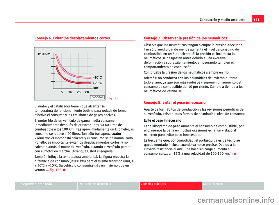 Seat Alhambra 2005 Manual del propietario (in Spanish) 171 Conducción y medio ambiente
Seguridad ante todoInstrucciones de manejo Consejos prácticos Datos técnicos
Consejo 6. Evitar los desplazamientos cortos
El motor y el catalizador tienen que alcanz Seat Alhambra 2005 Manual del propietario (in Spanish) 171 Conducción y medio ambiente
Seguridad ante todoInstrucciones de manejo Consejos prácticos Datos técnicos
Consejo 6. Evitar los desplazamientos cortos
El motor y el catalizador tienen que alcanz