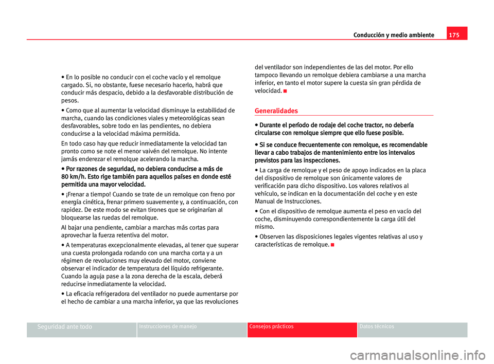 Seat Alhambra 2005 Manual del propietario (in Spanish) 175 Conducción y medio ambiente
Seguridad ante todoInstrucciones de manejo Consejos prácticos Datos técnicos
• En lo posible no conducir con el coche vacío y el remolque
cargado. Si, no obstante Seat Alhambra 2005 Manual del propietario (in Spanish) 175 Conducción y medio ambiente
Seguridad ante todoInstrucciones de manejo Consejos prácticos Datos técnicos
• En lo posible no conducir con el coche vacío y el remolque
cargado. Si, no obstante