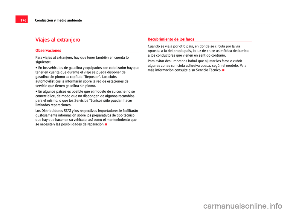 Seat Alhambra 2005 Manual del propietario (in Spanish) 176Conducción y medio ambiente
V
Vi
ia
aj
je
es
s aal
l eex
xt
tr
ra
an
nj
je
er
ro
o
Observaciones
Para viajes al extranjero, hay que tener también en cuenta lo
siguiente:
• En los vehículos de Seat Alhambra 2005 Manual del propietario (in Spanish) 176Conducción y medio ambiente
V
Vi
ia
aj
je
es
s aal
l eex
xt
tr
ra
an
nj
je
er
ro
o
Observaciones
Para viajes al extranjero, hay que tener también en cuenta lo
siguiente:
• En los vehículos de