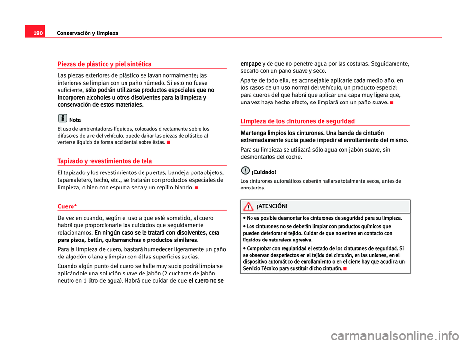Seat Alhambra 2005 Manual del propietario (in Spanish) 180Conservación y limpieza
Piezas de plástico y piel sintética
Las piezas exteriores de plástico se lavan normalmente; las
interiores se limpian con un paño húmedo. Si esto no fuese
suficiente, Seat Alhambra 2005 Manual del propietario (in Spanish) 180Conservación y limpieza
Piezas de plástico y piel sintética
Las piezas exteriores de plástico se lavan normalmente; las
interiores se limpian con un paño húmedo. Si esto no fuese
suficiente,