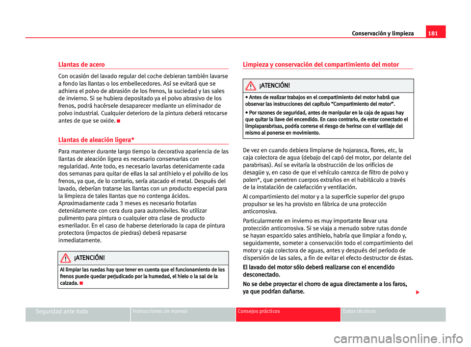 Seat Alhambra 2005 Manual del propietario (in Spanish) 181 Conservación y limpieza
Seguridad ante todoInstrucciones de manejo Consejos prácticos Datos técnicos
Llantas de acero
Con ocasión del lavado regular del coche debieran también lavarse
a fondo Seat Alhambra 2005 Manual del propietario (in Spanish) 181 Conservación y limpieza
Seguridad ante todoInstrucciones de manejo Consejos prácticos Datos técnicos
Llantas de acero
Con ocasión del lavado regular del coche debieran también lavarse
a fondo