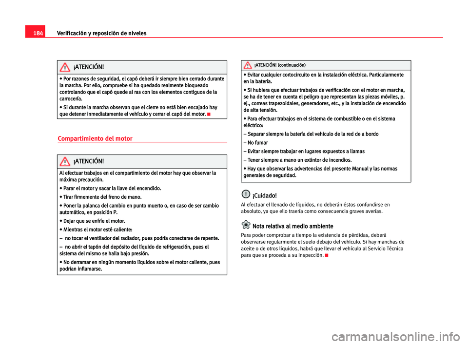 Seat Alhambra 2005  Manual del propietario (in Spanish) 184Verificación y reposición de niveles
Compartimiento del motor
¡
¡C
Cu
ui
id
da
ad
do
o!
!
Al efectuar el llenado de líquidos, no deberán éstos confundirse en
absoluto, ya que ello traería c