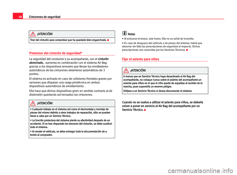 Seat Alhambra 2005  Manual del propietario (in Spanish) 18Cinturones de seguridad
Pretensor del cinturón de seguridad*
La seguridad del conductor y su acompañante, con elc ci
in
nt
tu
ur
ró
ón
n
a ab
br
ro
oc
ch
ha
ad
do
o
,  aumenta en combinación co