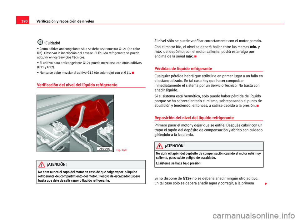 Seat Alhambra 2005 Manual del propietario (in Spanish) 190Verificación y reposición de niveles
¡
¡C
Cu
ui
id
da
ad
do
o!
!
• Como aditivo anticongelante sólo se debe usar nuestro G12+ (de color
lila). Observar la inscripción del envase. El líquid Seat Alhambra 2005 Manual del propietario (in Spanish) 190Verificación y reposición de niveles
¡
¡C
Cu
ui
id
da
ad
do
o!
!
• Como aditivo anticongelante sólo se debe usar nuestro G12+ (de color
lila). Observar la inscripción del envase. El líquid
