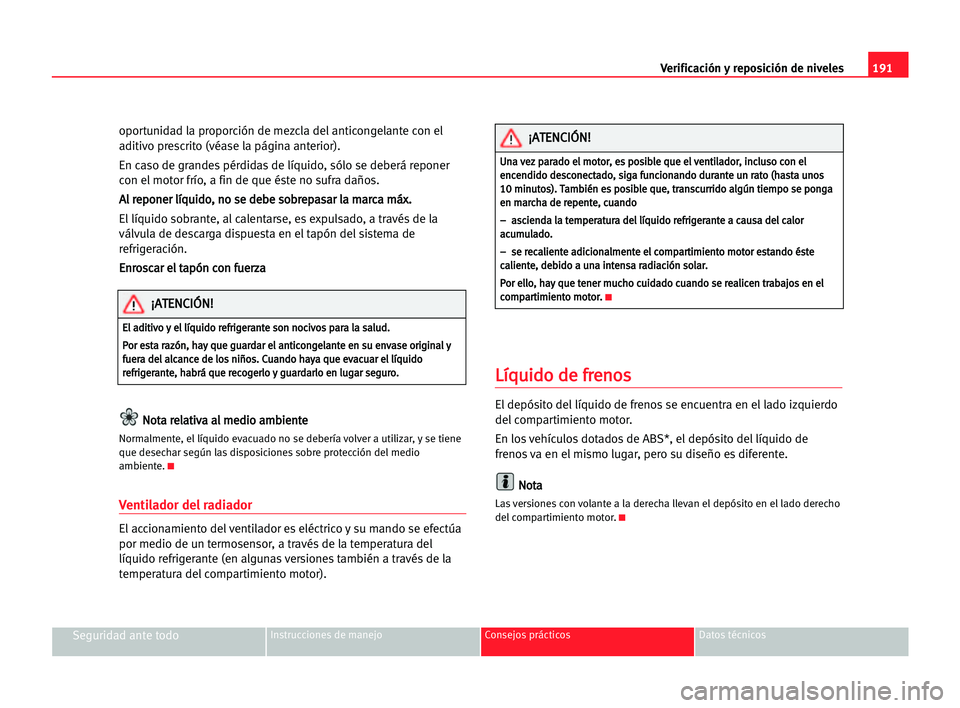 Seat Alhambra 2005  Manual del propietario (in Spanish) 191 Verificación y reposición de niveles
Seguridad ante todoInstrucciones de manejo Consejos prácticos Datos técnicos
oportunidad la proporción de mezcla del anticongelante con el
aditivo prescri