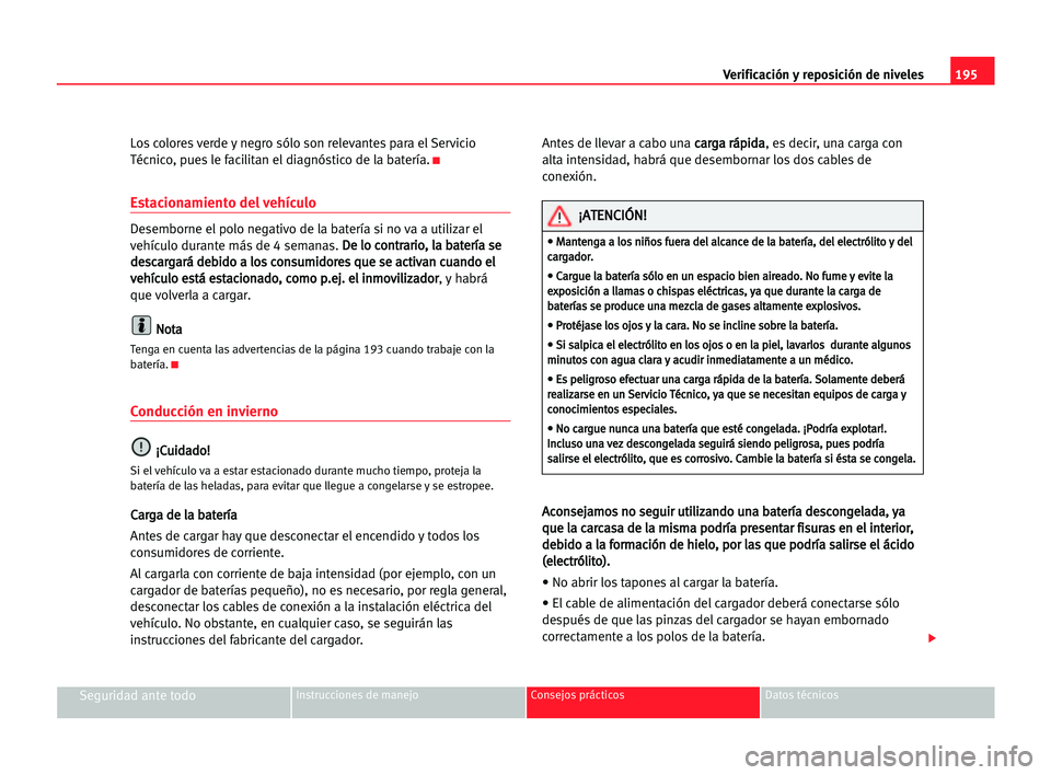 Seat Alhambra 2005 Manual del propietario (in Spanish) 195 Verificación y reposición de niveles
Seguridad ante todoInstrucciones de manejo Consejos prácticos Datos técnicos
Los colores verde y negro sólo son relevantes para el Servicio
Técnico, pues Seat Alhambra 2005 Manual del propietario (in Spanish) 195 Verificación y reposición de niveles
Seguridad ante todoInstrucciones de manejo Consejos prácticos Datos técnicos
Los colores verde y negro sólo son relevantes para el Servicio
Técnico, pues
