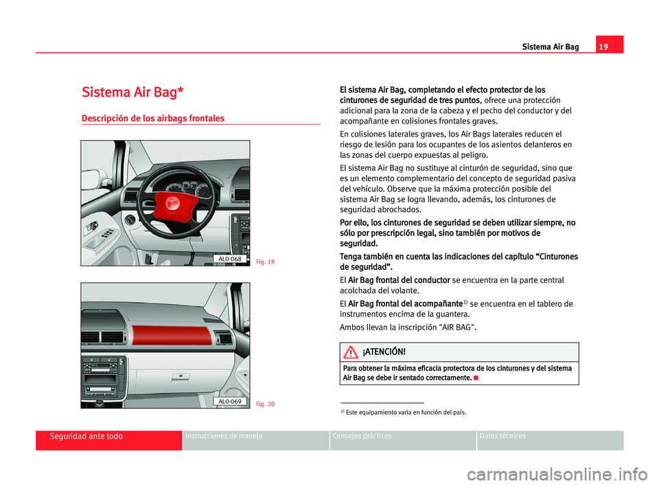 Seat Alhambra 2005  Manual del propietario (in Spanish) 19 Sistema Air Bag
Seguridad ante todoInstrucciones de manejo Consejos prácticos Datos técnicos
S
Si
is
st
te
em
ma
a AAi
ir
r BBa
ag
g*
*
Descripción de los airbags frontales
E
El
l ssi
is
st
te
e