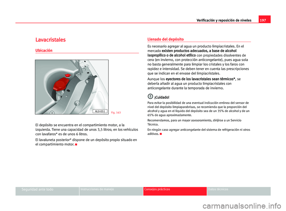 Seat Alhambra 2005 Manual del propietario (in Spanish) 197 Verificación y reposición de niveles
Seguridad ante todoInstrucciones de manejo Consejos prácticos Datos técnicos
L
La
av
va
ac
cr
ri
is
st
ta
al
le
es
s
Ubicación
El depósito se encuentra e Seat Alhambra 2005 Manual del propietario (in Spanish) 197 Verificación y reposición de niveles
Seguridad ante todoInstrucciones de manejo Consejos prácticos Datos técnicos
L
La
av
va
ac
cr
ri
is
st
ta
al
le
es
s
Ubicación
El depósito se encuentra e