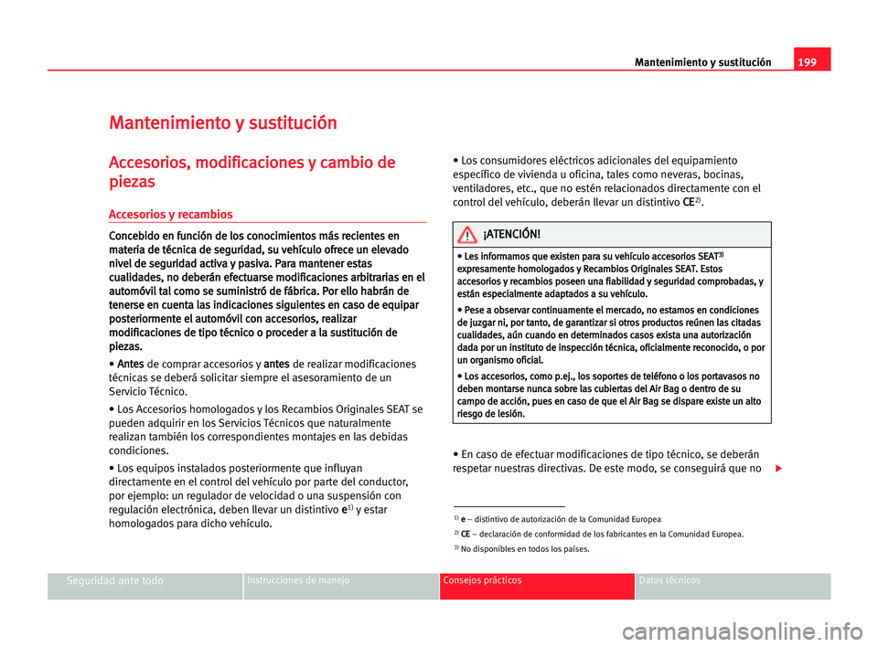 Seat Alhambra 2005 Manual del propietario (in Spanish) 199 Mantenimiento y sustitución
Seguridad ante todoInstrucciones de manejo Consejos prácticos Datos técnicos
M
Ma
an
nt
te
en
ni
im
mi
ie
en
nt
to
o yy ssu
us
st
ti
it
tu
uc
ci
ió
ón
n
A
Ac
cc
ce Seat Alhambra 2005 Manual del propietario (in Spanish) 199 Mantenimiento y sustitución
Seguridad ante todoInstrucciones de manejo Consejos prácticos Datos técnicos
M
Ma
an
nt
te
en
ni
im
mi
ie
en
nt
to
o yy ssu
us
st
ti
it
tu
uc
ci
ió
ón
n
A
Ac
cc
ce