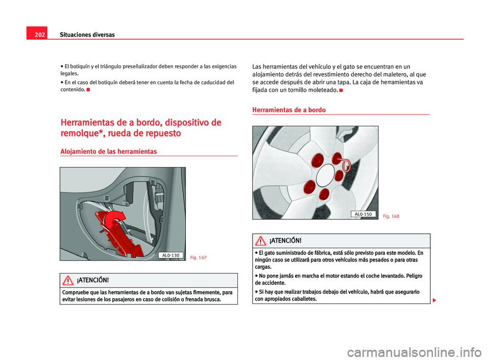 Seat Alhambra 2005 Manual del propietario (in Spanish) 202Situaciones diversas
• El botiquÃn y el triángulo preseñalizador deben responder a las exigencias
legales.
• En el caso del botiquÃn deberá tener en cuenta la fecha de caducidad del
conten Seat Alhambra 2005 Manual del propietario (in Spanish) 202Situaciones diversas
• El botiquÃn y el triángulo preseñalizador deben responder a las exigencias
legales.
• En el caso del botiquÃn deberá tener en cuenta la fecha de caducidad del
conten
