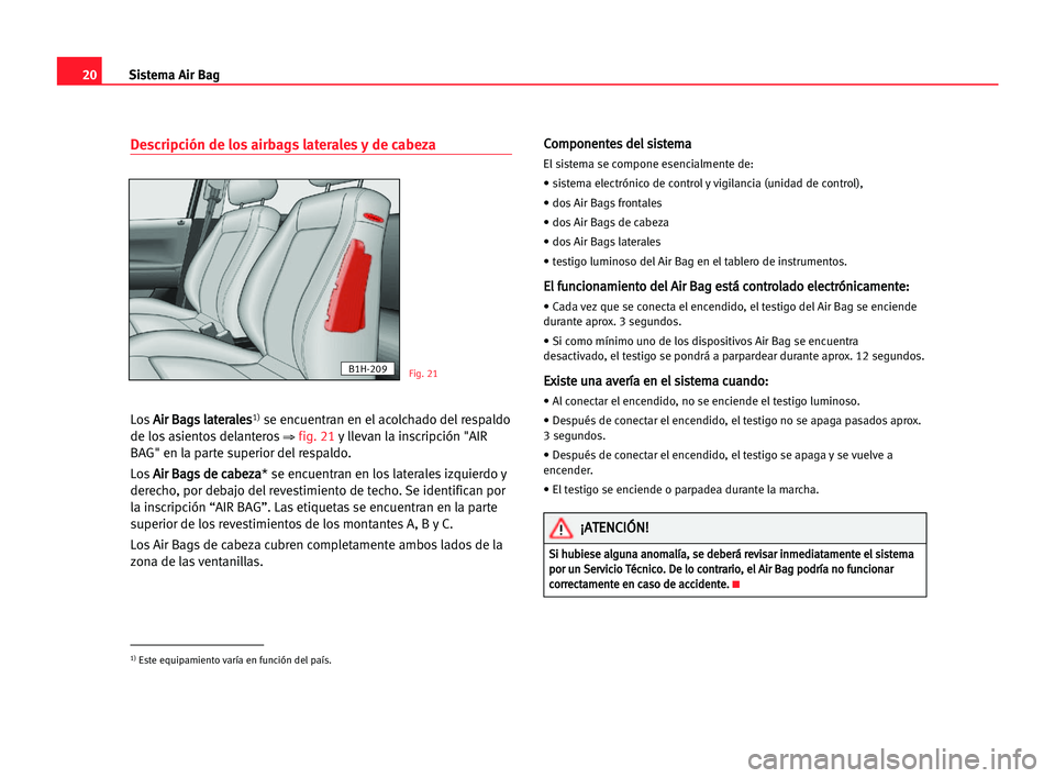 Seat Alhambra 2005  Manual del propietario (in Spanish) 20Sistema Air Bag
Descripción de los airbags laterales y de cabeza
LosA Ai
ir
r BBa
ag
gs
s lla
at
te
er
ra
al
le
es
s1)se encuentran en el acolchado del respaldo
de los asientos delanteros
⇒ fig. 