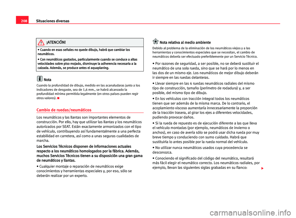 Seat Alhambra 2005 Manual del propietario (in Spanish) 208Situaciones diversas
N
No
ot
ta
a
Cuando la profundidad de dibujo, medido en las acanaludaras junto a los
indicadores de desgaste, sea de 1,6 mm., se habrá alcanzado la
profundidad mínima permiti Seat Alhambra 2005 Manual del propietario (in Spanish) 208Situaciones diversas
N
No
ot
ta
a
Cuando la profundidad de dibujo, medido en las acanaludaras junto a los
indicadores de desgaste, sea de 1,6 mm., se habrá alcanzado la
profundidad mínima permiti