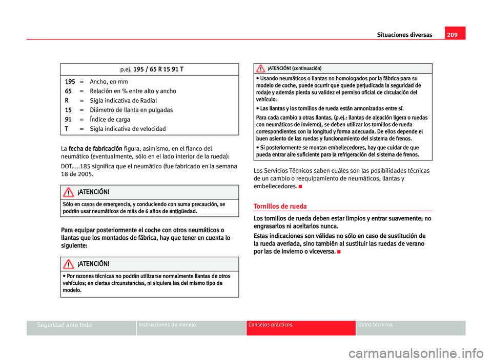 Seat Alhambra 2005 Manual del propietario (in Spanish) 209 Situaciones diversas
Seguridad ante todoInstrucciones de manejo Consejos prácticos Datos técnicos
La f fe
ec
ch
ha
a dde
e ffa
ab
br
ri
ic
ca
ac
ci
ió
ón
n
figura, asimismo, en el flanco del
Seat Alhambra 2005 Manual del propietario (in Spanish) 209 Situaciones diversas
Seguridad ante todoInstrucciones de manejo Consejos prácticos Datos técnicos
La f fe
ec
ch
ha
a dde
e ffa
ab
br
ri
ic
ca
ac
ci
ió
ón
n
figura, asimismo, en el flanco del
