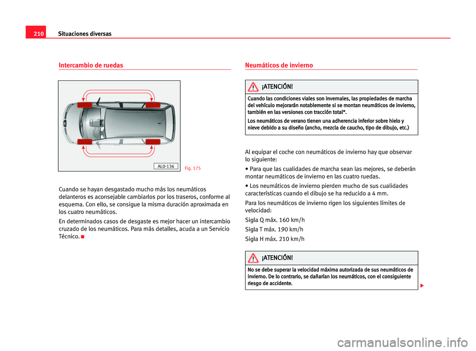 Seat Alhambra 2005 Manual del propietario (in Spanish) 210Situaciones diversas
Intercambio de ruedas
Cuando se hayan desgastado mucho más los neumáticos
delanteros es aconsejable cambiarlos por los traseros, conforme al
esquema. Con ello, se consigue la Seat Alhambra 2005 Manual del propietario (in Spanish) 210Situaciones diversas
Intercambio de ruedas
Cuando se hayan desgastado mucho más los neumáticos
delanteros es aconsejable cambiarlos por los traseros, conforme al
esquema. Con ello, se consigue la