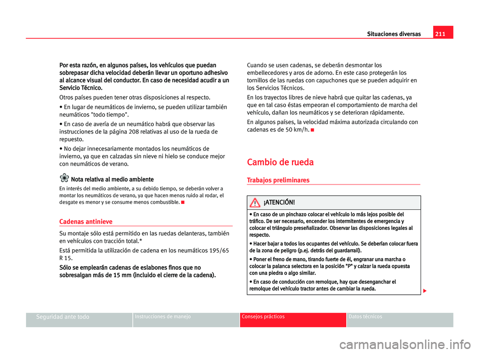 Seat Alhambra 2005 Manual del propietario (in Spanish) 211 Situaciones diversas
Seguridad ante todoInstrucciones de manejo Consejos prácticos Datos técnicos
P
Po
or
r ees
st
ta
a rra
az
zó
ón
n,
, een
n aal
lg
gu
un
no
os
s ppa
aí
ís
se
es
s,
, llo
Seat Alhambra 2005 Manual del propietario (in Spanish) 211 Situaciones diversas
Seguridad ante todoInstrucciones de manejo Consejos prácticos Datos técnicos
P
Po
or
r ees
st
ta
a rra
az
zó
ón
n,
, een
n aal
lg
gu
un
no
os
s ppa
aí
ís
se
es
s,
, llo