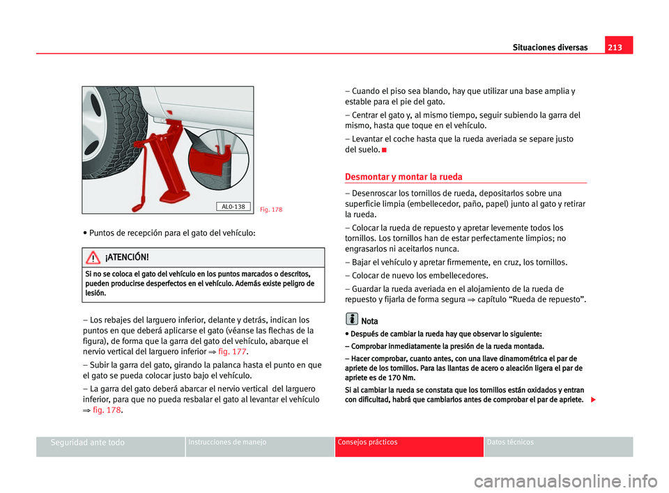 Seat Alhambra 2005 Manual del propietario (in Spanish) 213 Situaciones diversas
Seguridad ante todoInstrucciones de manejo Consejos prácticos Datos técnicos
• Puntos de recepción para el gato del vehículo:
– Los rebajes del larguero inferior, dela Seat Alhambra 2005 Manual del propietario (in Spanish) 213 Situaciones diversas
Seguridad ante todoInstrucciones de manejo Consejos prácticos Datos técnicos
• Puntos de recepción para el gato del vehículo:
– Los rebajes del larguero inferior, dela