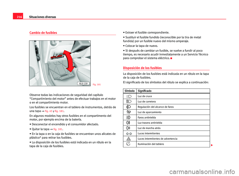 Seat Alhambra 2005 Manual del propietario (in Spanish) 216Situaciones diversas
Cambio de fusibles
Observe todas las indicaciones de seguridad del capítulo
“Compartimiento del motor” antes de efectuar trabajos en el motor
o en el compartimiento motor. Seat Alhambra 2005 Manual del propietario (in Spanish) 216Situaciones diversas
Cambio de fusibles
Observe todas las indicaciones de seguridad del capítulo
“Compartimiento del motor” antes de efectuar trabajos en el motor
o en el compartimiento motor.
