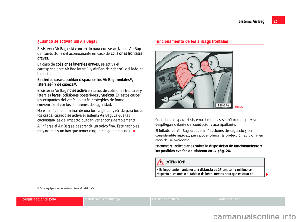 Seat Alhambra 2005  Manual del propietario (in Spanish) 21 Sistema Air Bag
Seguridad ante todoInstrucciones de manejo Consejos prácticos Datos técnicos
¿Cuándo se activan los Air Bags?
El sistema Air Bag está concebido para que se activen el Air Bag
d