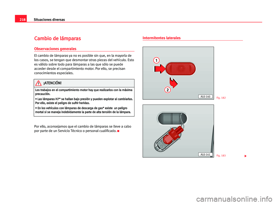 Seat Alhambra 2005 Manual del propietario (in Spanish) 218Situaciones diversas
C
Ca
am
mb
bi
io
o dde
e llá
ám
mp
pa
ar
ra
as
s
Observaciones generales
El cambio de lámparas ya no es posible sin que, en la mayoría de
los casos, se tengan que desmontar Seat Alhambra 2005 Manual del propietario (in Spanish) 218Situaciones diversas
C
Ca
am
mb
bi
io
o dde
e llá
ám
mp
pa
ar
ra
as
s
Observaciones generales
El cambio de lámparas ya no es posible sin que, en la mayoría de
los casos, se tengan que desmontar