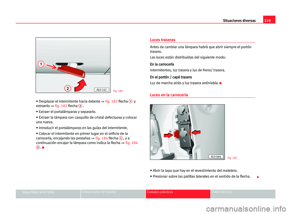 Seat Alhambra 2005 Manual del propietario (in Spanish) 219 Situaciones diversas
Seguridad ante todoInstrucciones de manejo Consejos prácticos Datos técnicos
• Desplazar el intermitente hacia delante ⇒fig. 182flecha 1y
extraerlo
⇒fig. 182 flecha 2 Seat Alhambra 2005 Manual del propietario (in Spanish) 219 Situaciones diversas
Seguridad ante todoInstrucciones de manejo Consejos prácticos Datos técnicos
• Desplazar el intermitente hacia delante ⇒fig. 182flecha 1y
extraerlo
⇒fig. 182 flecha 2