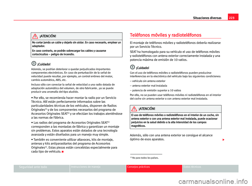 Seat Alhambra 2005 Manual del propietario (in Spanish) 223 Situaciones diversas
Seguridad ante todoInstrucciones de manejo Consejos prácticos Datos técnicos
¡
¡C
Cu
ui
id
da
ad
do
o!
!
Además, se podrían deteriorar o quedar perjudicados importantes
Seat Alhambra 2005 Manual del propietario (in Spanish) 223 Situaciones diversas
Seguridad ante todoInstrucciones de manejo Consejos prácticos Datos técnicos
¡
¡C
Cu
ui
id
da
ad
do
o!
!
Además, se podrían deteriorar o quedar perjudicados importantes