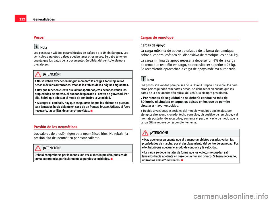 Seat Alhambra 2005 Manual del propietario (in Spanish) 232Generalidades
Pesos
N
No
ot
ta
a
Los pesos son válidos para vehículos de países de la Unión Europea. Los
vehículos para otros países pueden tener otros pesos. Se debe tener en
cuenta que los Seat Alhambra 2005 Manual del propietario (in Spanish) 232Generalidades
Pesos
N
No
ot
ta
a
Los pesos son válidos para vehículos de países de la Unión Europea. Los
vehículos para otros países pueden tener otros pesos. Se debe tener en
cuenta que los