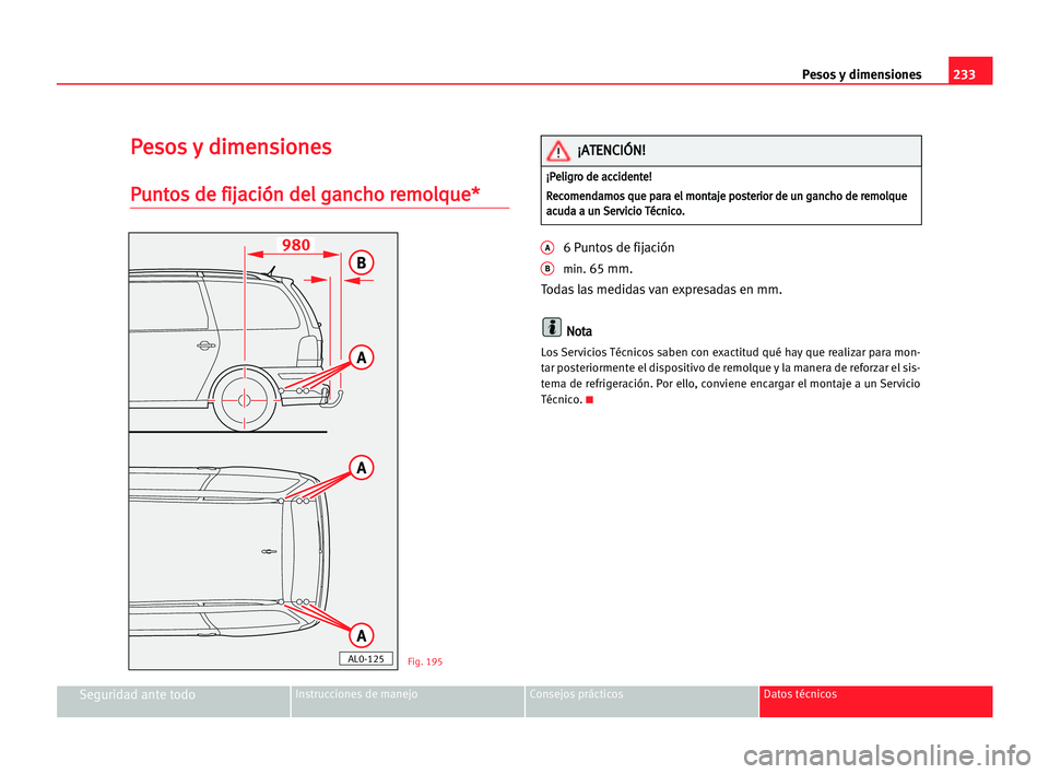 Seat Alhambra 2005 Manual del propietario (in Spanish) 233 Pesos y dimensiones
Seguridad ante todoInstrucciones de manejo Consejos prácticos Datos técnicos
P
Pe
es
so
os
s yy ddi
im
me
en
ns
si
io
on
ne
es
s
P
Pu
un
nt
to
os
s dde
e ffi
ij
ja
ac
ci
ió
Seat Alhambra 2005 Manual del propietario (in Spanish) 233 Pesos y dimensiones
Seguridad ante todoInstrucciones de manejo Consejos prácticos Datos técnicos
P
Pe
es
so
os
s yy ddi
im
me
en
ns
si
io
on
ne
es
s
P
Pu
un
nt
to
os
s dde
e ffi
ij
ja
ac
ci
ió