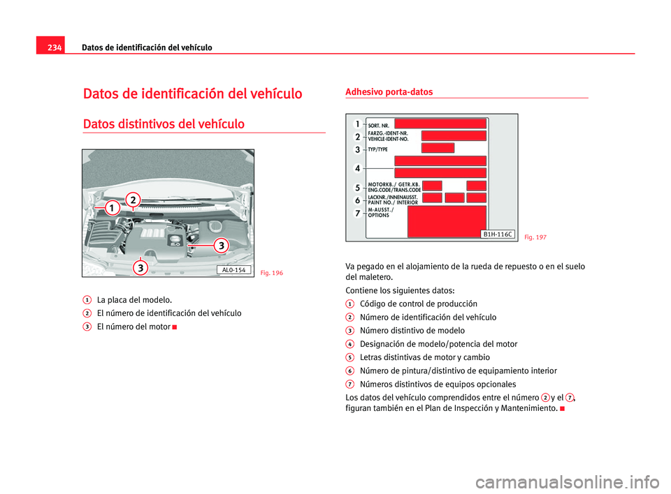 Seat Alhambra 2005  Manual del propietario (in Spanish) 234Datos de identificación del vehículo
D
Da
at
to
os
s dde
e iid
de
en
nt
ti
if
fi
ic
ca
ac
ci
ió
ón
n dde
el
l vve
eh
hí
íc
cu
ul
lo
o
D
Da
at
to
os
s ddi
is
st
ti
in
nt
ti
iv
vo
os
s dde
el
l