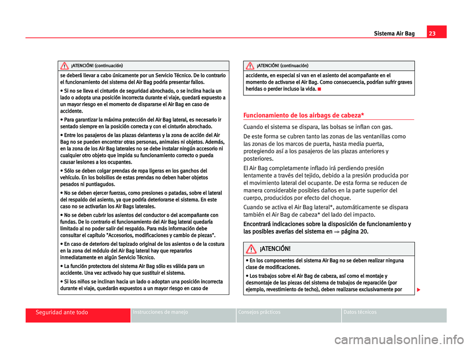 Seat Alhambra 2005  Manual del propietario (in Spanish) 23 Sistema Air Bag
Seguridad ante todoInstrucciones de manejo Consejos prácticos Datos técnicos
Funcionamiento de los airbags de cabeza*
Cuando el sistema se dispara, las bolsas se inflan con gas.
D