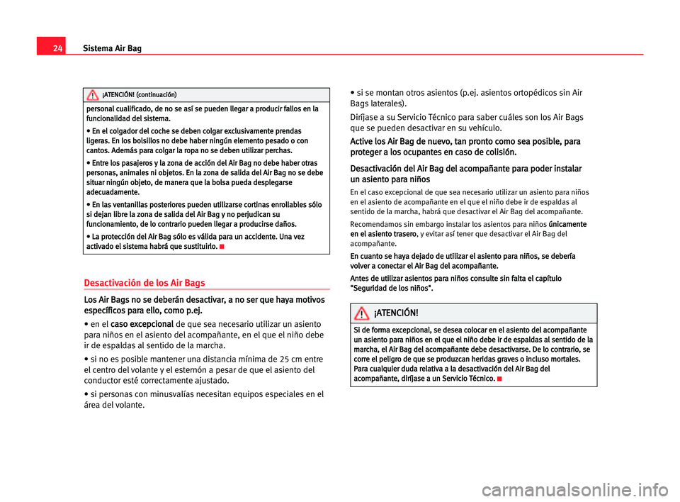 Seat Alhambra 2005  Manual del propietario (in Spanish) 24Sistema Air Bag
Desactivación de los Air Bags
L
Lo
os
s AAi
ir
r BBa
ag
gs
s nno
o sse
e dde
eb
be
er
rá
án
n dde
es
sa
ac
ct
ti
iv
va
ar
r,
, aa nno
o sse
er
r qqu
ue
e hha
ay
ya
a mmo
ot
ti
iv
