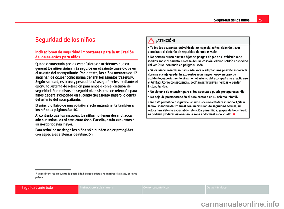 Seat Alhambra 2005  Manual del propietario (in Spanish) 25 Seguridad de los niños
Seguridad ante todoInstrucciones de manejo Consejos prácticos Datos técnicos
S
Se
eg
gu
ur
ri
id
da
ad
d dde
e llo
os
s nni
iñ
ño
os
s
Indicaciones de seguridad importan