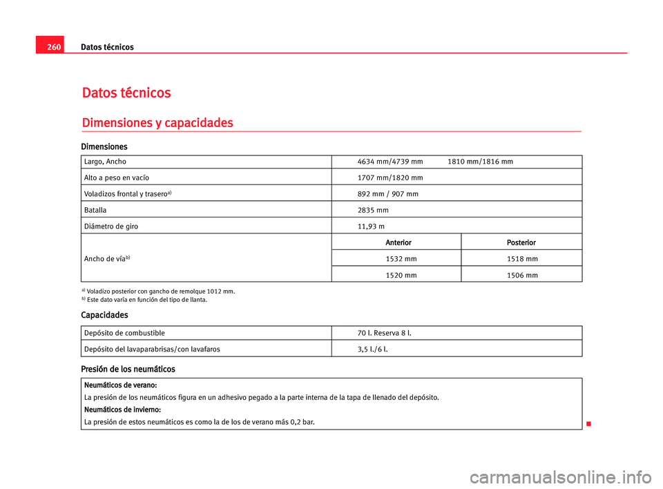 Seat Alhambra 2005  Manual del propietario (in Spanish) 260Datos técnicos
D
Da
at
to
os
s tté
éc
cn
ni
ic
co
os
s
D
Di
im
me
en
ns
si
io
on
ne
es
s yy cca
ap
pa
ac
ci
id
da
ad
de
es
s
Largo, Ancho 4634 mm/4739 mm 1810 mm/1816 mm
Alto a peso en vacío 17