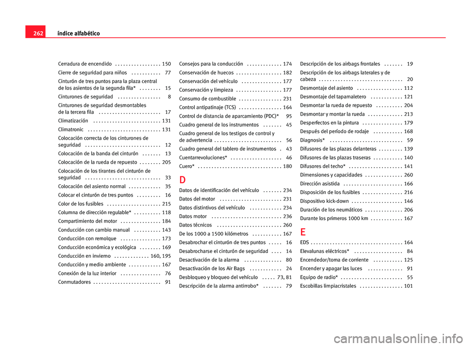 Seat Alhambra 2005  Manual del propietario (in Spanish) 262índice alfabético
Cerradura de encendido   . . . . . . . . . . . . . . . . . 150
Cierre de seguridad para niños  . . . . . . . . . . . 77
Cinturón de tres puntos para la plaza central
de los as