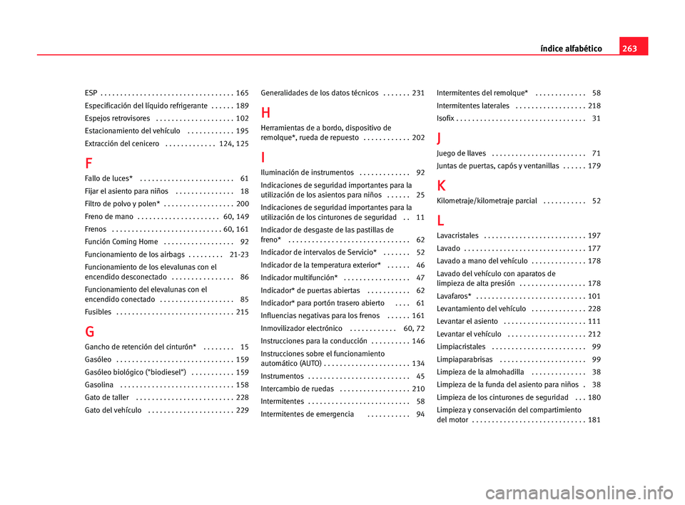 Seat Alhambra 2005  Manual del propietario (in Spanish) 263 índice alfabético
ESP  . . . . . . . . . . . . . . . . . . . . . . . . . . . . . . . . . . 165
Especificación del líquido refrigerante  . . . . . . 189
Espejos retrovisores  . . . . . . . . . 