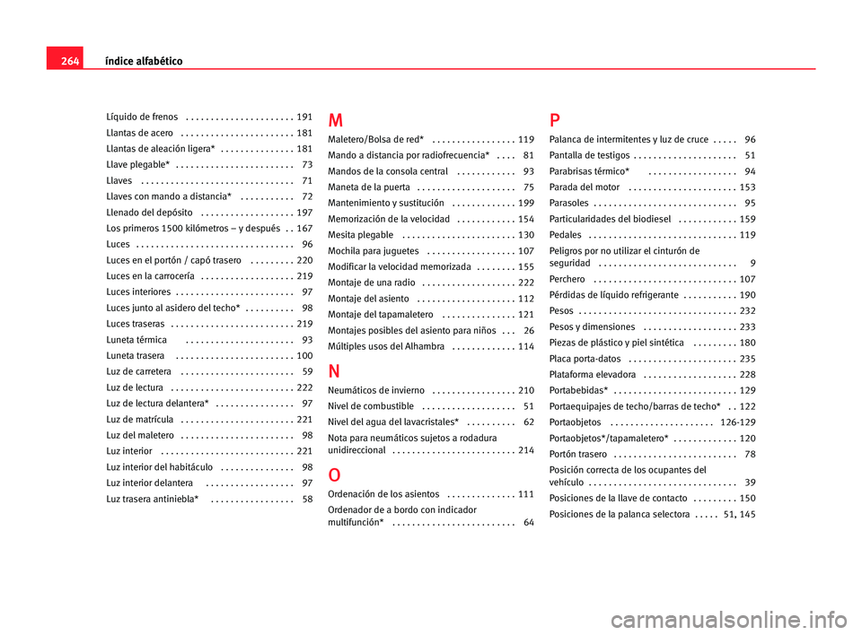 Seat Alhambra 2005  Manual del propietario (in Spanish) 264índice alfabético
Líquido de frenos  . . . . . . . . . . . . . . . . . . . . . . 191
Llantas de acero   . . . . . . . . . . . . . . . . . . . . . . . 181
Llantas de aleación ligera*   . . . . .