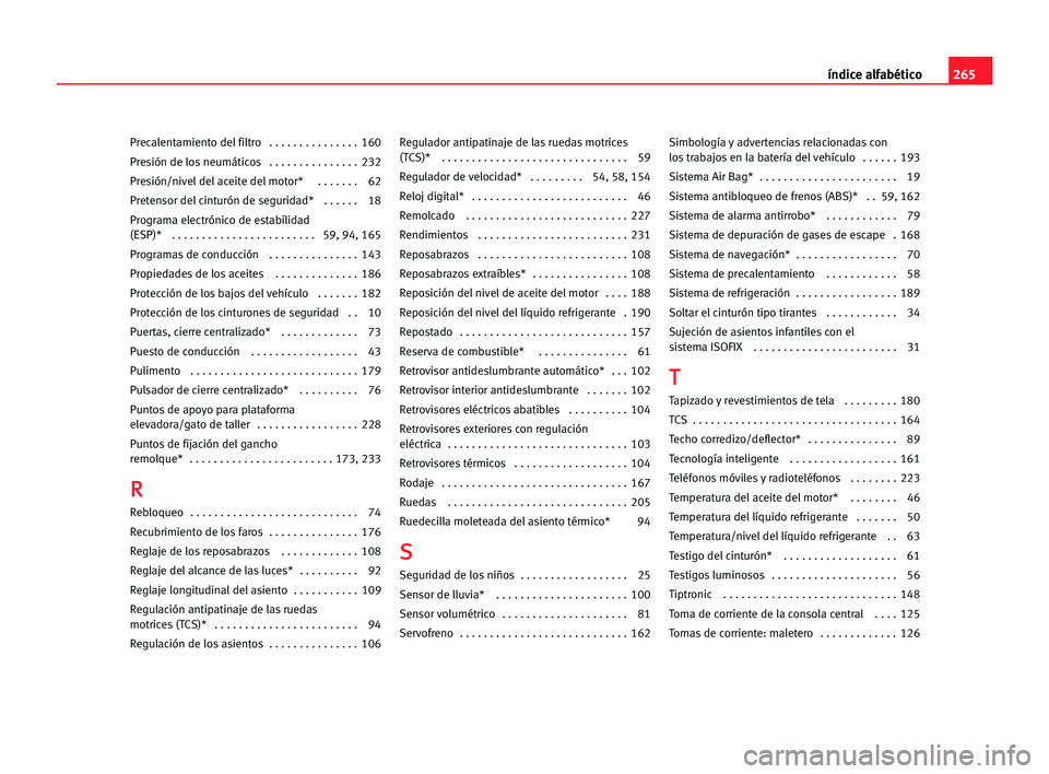 Seat Alhambra 2005  Manual del propietario (in Spanish) 265 índice alfabético
Precalentamiento del filtro   . . . . . . . . . . . . . . . 160
Presión de los neumáticos  . . . . . . . . . . . . . . . 232
Presión/nivel del aceite del motor*   . . . . . 