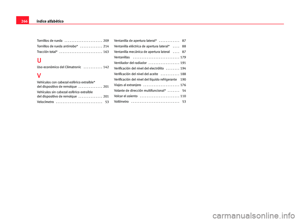Seat Alhambra 2005  Manual del propietario (in Spanish) 266índice alfabético
Tornillos de rueda   . . . . . . . . . . . . . . . . . . . . . . 209
Tornillos de rueda antirrobo*   . . . . . . . . . . . . . 214
Tracción total*   . . . . . . . . . . . . . .